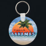 It's better in the Bahamas Keychain<br><div class="desc">Show your attitude!</div>