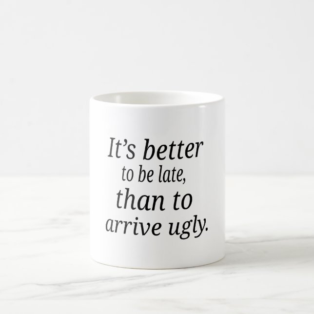 It's better  to be late, than to  arrive ugly. coffee mug (Center)