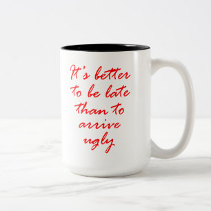 It's Better To Be Late Than To Arrive Ugly. Two-Tone Coffee Mug