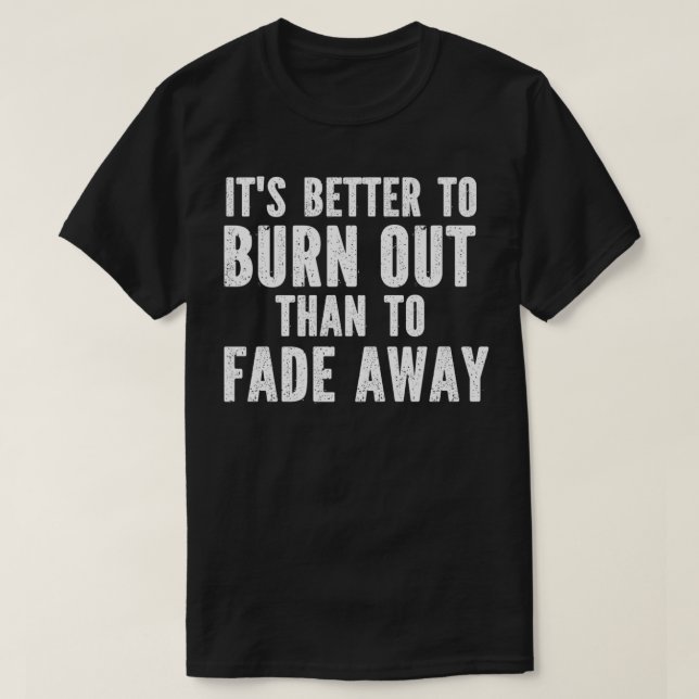 It's Better To Burn Out Than Fade Away Premium  T-Shirt (Design Front)