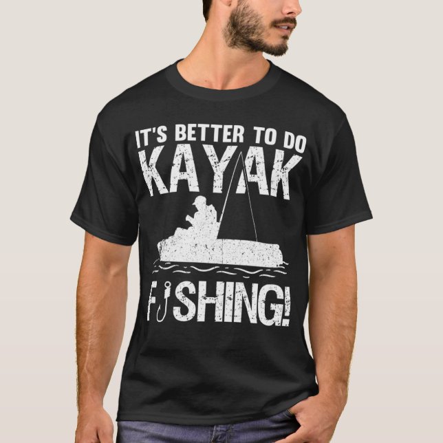 It's Better To Do Kayak Fishing T-Shirt (Front)