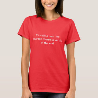 It's called courting because there's a verdict T-Shirt