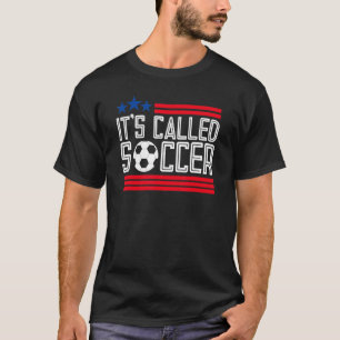 It's Called Soccer   futbol T-Shirt