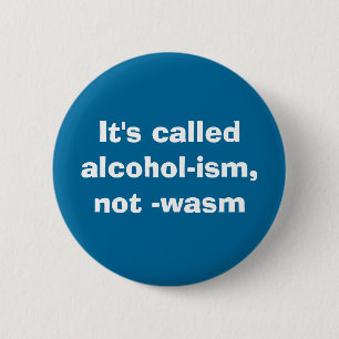 It's calledalcohol-ism, not -wasm 2 inch round button