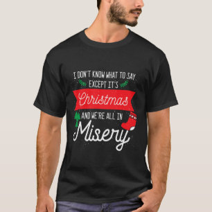 Its Christmas And We Are All In Misery Funny Quote T-Shirt