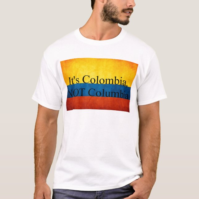 It's Colombia, NOT Columbia T-Shirt (Front)