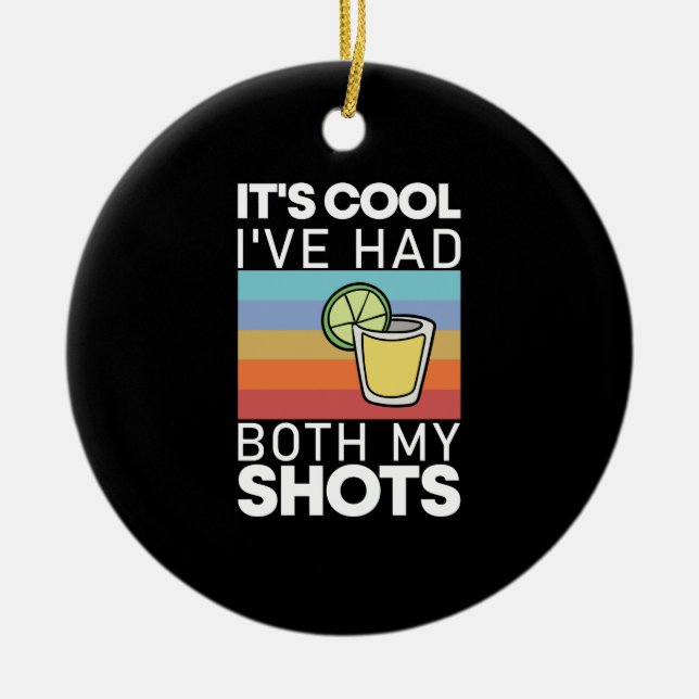 It's Cool I've Had Both My Shots Funny Tequila Ceramic Ornament (Front)