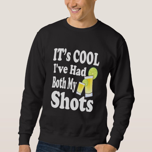 Its Cool Ive Had Both My Shots Vaccinated Tequila Sweatshirt (Front)