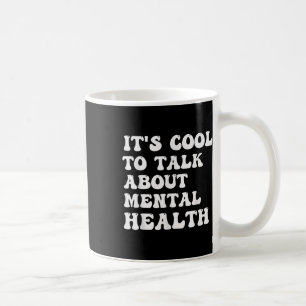 Its Cool To Talk About Mental Health Awareness  Coffee Mug
