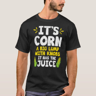 Its Corn  Cute Corn Cob It Has The Juice Farmer Fa T-Shirt