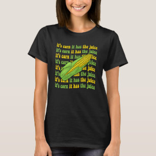 It's Corn It Has The Juice Corn Meme Joke 1 T-Shirt