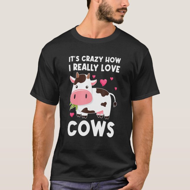 it's crazy how I really love cows cows T-Shirt (Front)