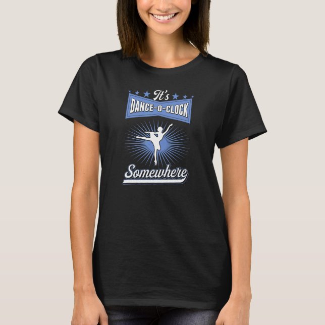 It's Dance O Clock Somewhere Ballet Dancer Balleri T-Shirt (Front)