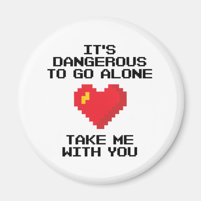 It's Dangerous To Go Alone Take Me With You Magnet (Front)