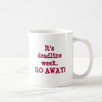 It's deadline week.GO AWAY!