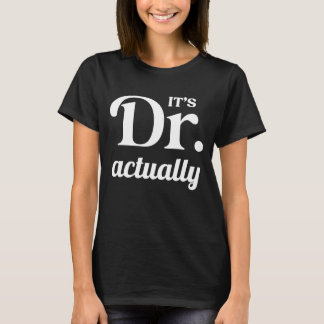 It's Dr. Actually - PhD Graduate, Funny Graduation T-Shirt