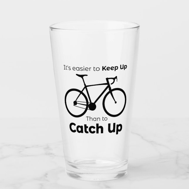It's Easier To Keep Up Than To Catch Up Cycling Glass (Front)