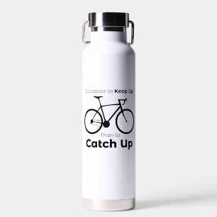 It's Easier To Keep Up Than To Catch Up Cycling Water Bottle