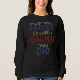 It's Easy To Be A Father But It Takes A Real Man T Sweatshirt