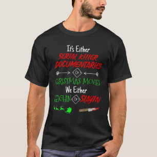 It's Either Serial Killer Documentaries or Christm T-Shirt
