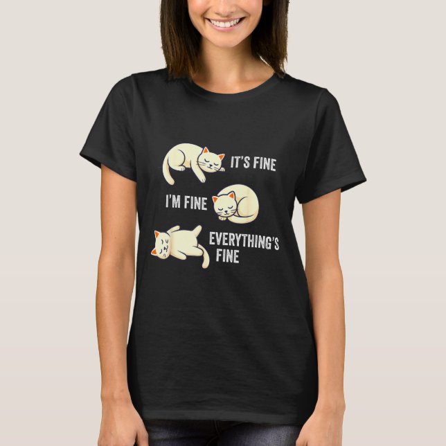 It's Fine Everything's Fine Funny Lazy Cat Sarcast T-Shirt (Front)