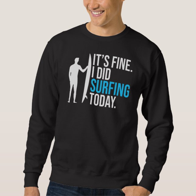 Its Fine I Did Surfing Today Funny Surfer   Sweatshirt (Front)