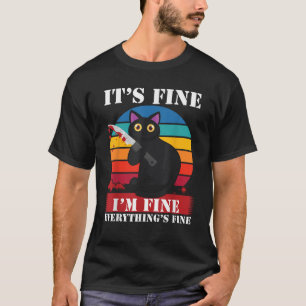 Its Fine I m Fine Everything is Fine Funny Cat Wit T-Shirt