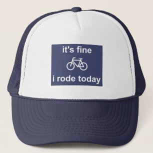 It's Fine, I Rode Today Trucker Hat