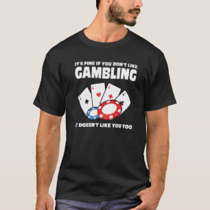 it's fine if you don't like gambling casinos casin T-Shirt