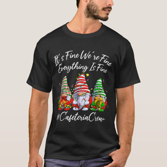 It's Fine I'm Fine Everything Cafeteria Crew Gnome T-Shirt (Front)