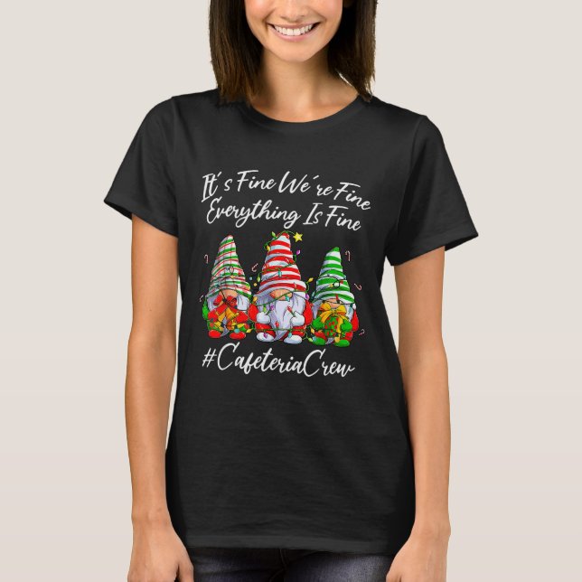 It's Fine I'm Fine Everything Cafeteria Crew Gnome T-Shirt (Front)