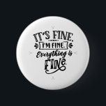 It's Fine, I'm Fine, Everything is Fine<br><div class="desc">A perfect gift for anyone who just needs a reminder that they are fine and everything is fine!</div>