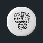 It's Fine, I'm Fine, Everything is Fine<br><div class="desc">A perfect gift for anyone who just needs a reminder that they are fine and everything is fine!</div>
