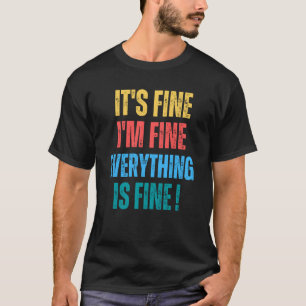 It's Fine I'm Fine Everything Is Fine 1 T-Shirt