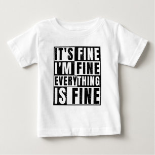 IT'S FINE I'M FINE EVERYTHING IS FINE BABY T-Shirt