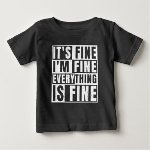 IT'S FINE I'M FINE EVERYTHING IS FINE BABY T-Shirt