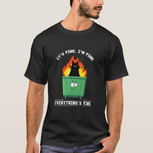It's Fine I'm Fine Everything Is Fine Cat Dumpster T-Shirt