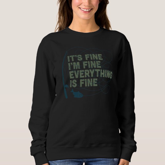 It's Fine I'm Fine Everything Is Fine Fishing  2 Sweatshirt (Front)