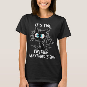 It's Fine I'm Fine Everything Is Fine Fun Black Ca T-Shirt