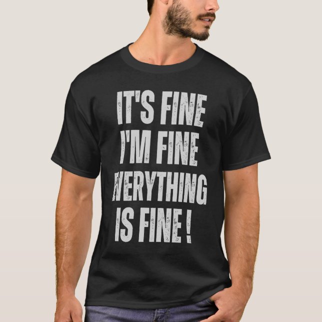 It's Fine I'm Fine Everything Is Fine Funny 1 T-Shirt (Front)