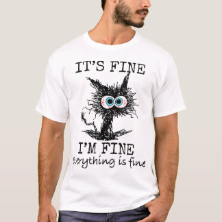 Its Fine I'm Fine Everything is Fine Funny Cat Dad T-Shirt