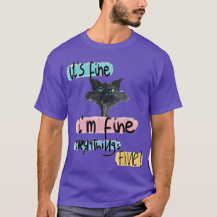 Its Fine Im Fine Everything Is Fine Funny cat  T-Shirt