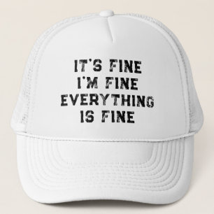 It's Fine I'm Fine Everything Is Fine  funny gift Trucker Hat