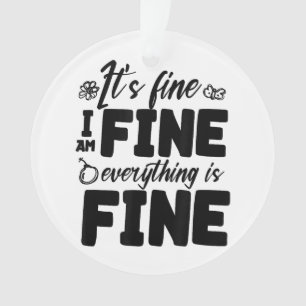 It's Fine I'm Fine Everything Is Fine Funny White Ornament