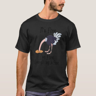 It's Fine I'm Fine Everything Is Fine  Ostrich T-Shirt