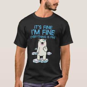 It's Fine I'm Fine Everything is Fine  Polar Bear T-Shirt