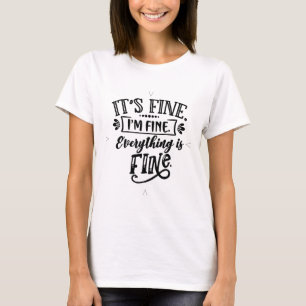 It's Fine, I'm Fine, Everything is Fine T-Shirt