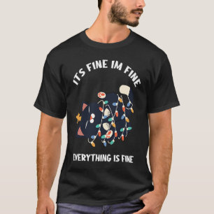 It's Fine I'm Fine Everything Is Fine  Teacher lif T-Shirt