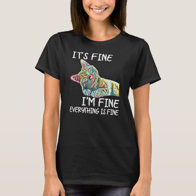 Its Fine Im Fine Everythings Fine Colourful Cat T-Shirt (Front)