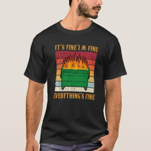 Its Fine Im Fine Everythings Fine Dumpster Fire T-Shirt